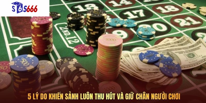 5 lý do khiến sảnh luôn thu hút và giữ chân người chơi