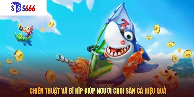 Chiến thuật và bí kíp giúp người chơi săn cá hiệu quả
