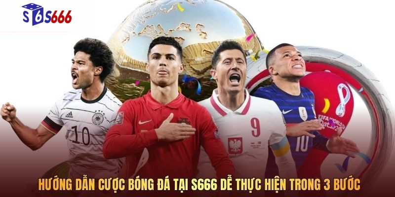 Hướng dẫn cược bóng đá tại S666 dễ thực hiện trong 3 bước
