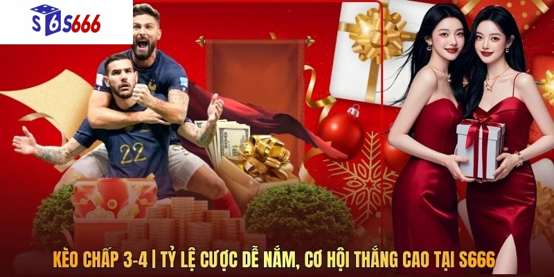 Kèo Chấp 3-4 | Tỷ Lệ Cược Dễ Nắm, Cơ Hội Thắng Cao Tại S666