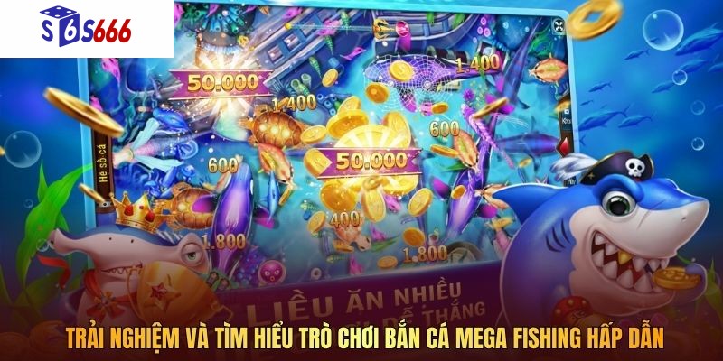 Trải nghiệm và tìm hiểu trò chơi bắn cá Mega Fishing hấp dẫn